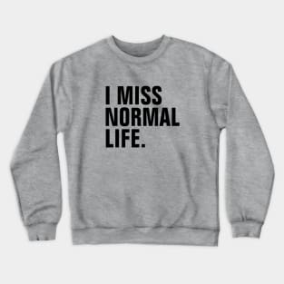 I Miss Normal Life - Black Text - Left Align Crewneck Sweatshirt